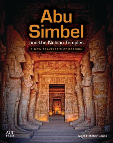 Abu Simbel and the Nubian Temples : A New Traveler's Companion