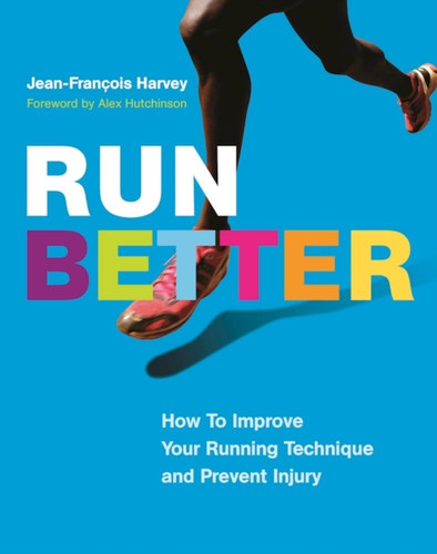 Run Better : How To Improve Your Running Technique and Prevent Injury