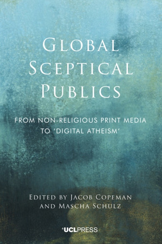 Global Sceptical Publics: From Non-Religious Print Media to ‘Digital Atheism’