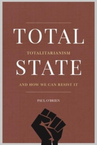 Total State: Totalitarianism and how we can resist it