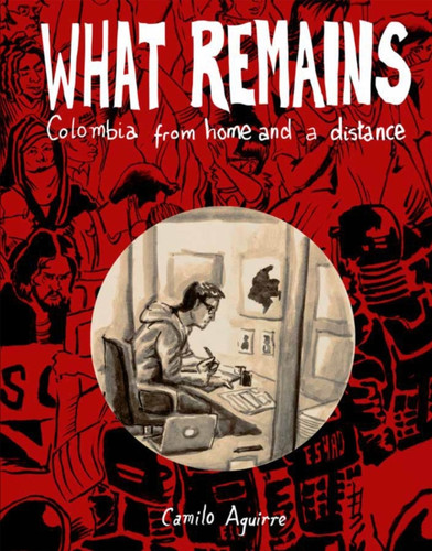 What Remains : Colombia: Stories and Histories What Remains : Colombia: Stories and Histories