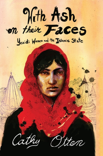 With Ash on Their Faces : Yezidi Women and the Islamic State