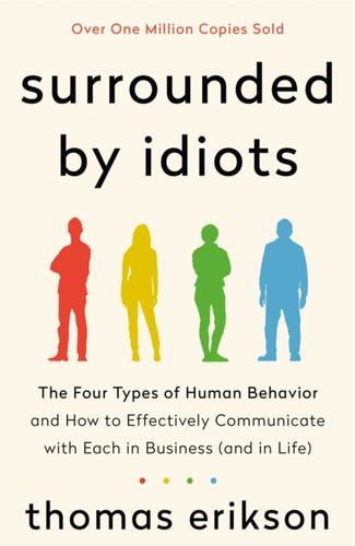 The Surrounded by Idiots: The Four Types of Human Behavior and How to Effectively Communicate with Each in Business (and in Life)