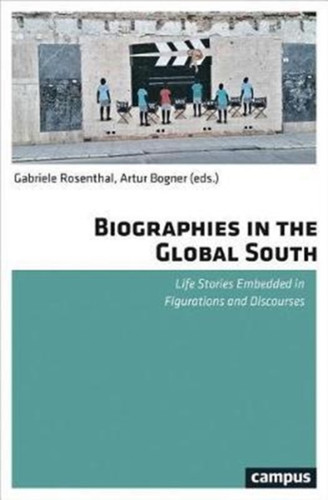 Biographies in the Global South : Life Stories Embedded in Figurations and Discourses