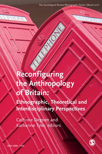 The Sociological Review Monographs 65/1 : Reconfiguring the Anthropology of Britain: Ethnographic, Theoretical and Interdisciplinary Perspectives