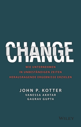 Change - Wie Unternehmen in unbestandigen Zeiten herausragende Ergebnisse erzielen