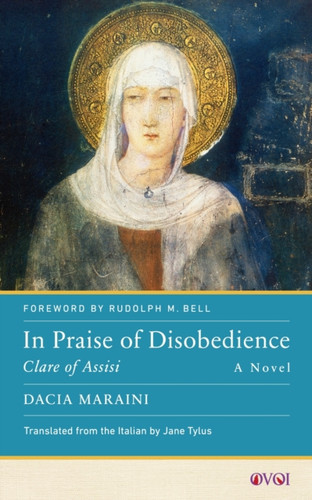 In Praise of Disobedience : Clare of Assisi, A Novel In Praise of Disobedience : Clare of Assisi, A Novel