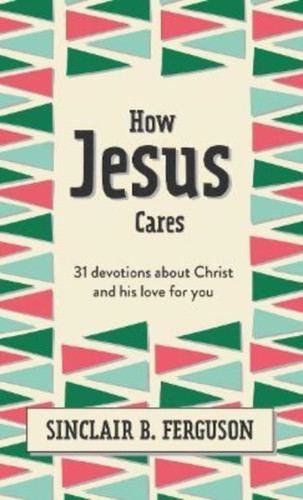 How Jesus Cares : 31 Devotions about Christ and his love for you