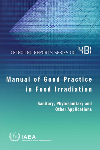 Manual of Good Practice in Food Irradiation : Sanitary, Phytosanitary and Other Applications