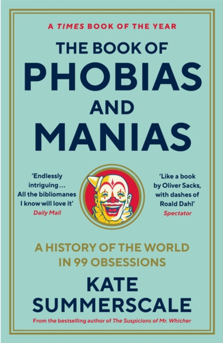 The Book of Phobias and Manias: A History of the World in 99 Obsessions