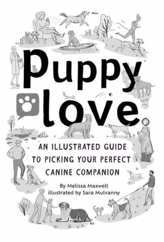 Puppy Love : An Illustrated Guide to Picking Your Perfect Canine Companion