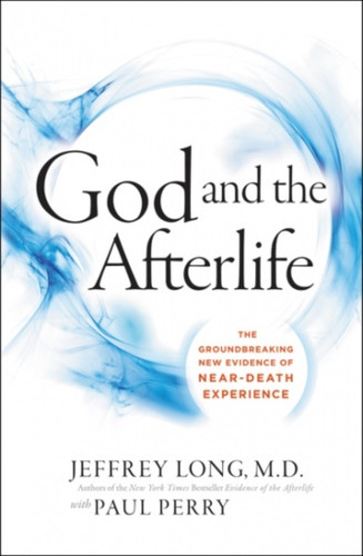 God And The Afterlife: The Groundbreaking New Evidence For God And Near-Death Experience