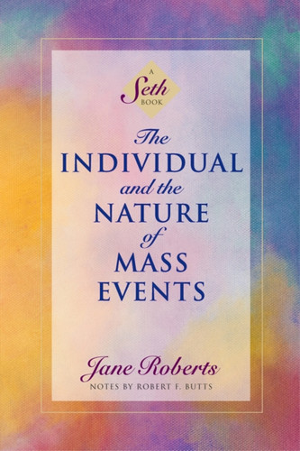 The Individual and the Nature of Mass Events : A Seth Book