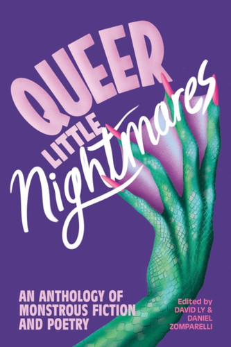 Queer Little Nightmares : An Anthology of Monstrous Fiction and Poetry