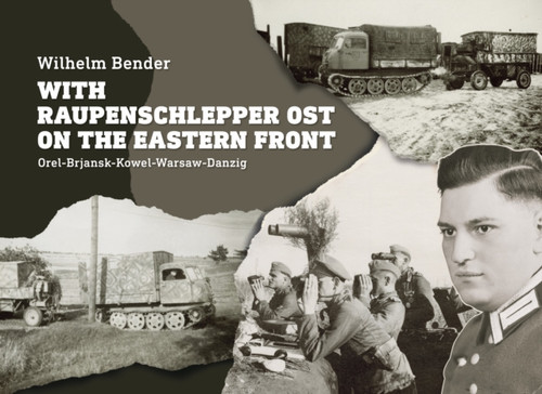 With Raupenschlepper Ost on the Eastern Front : Orel-Brjansk-Kowel-Warsaw-Danzig