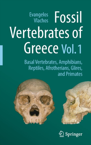 Fossil Vertebrates of Greece Vol. 1 : Basal vertebrates, Amphibians, Reptiles, Afrotherians, Glires, and Primates