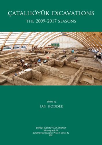 Catalhoyuk Excavations: The 2009-2017 Seasons