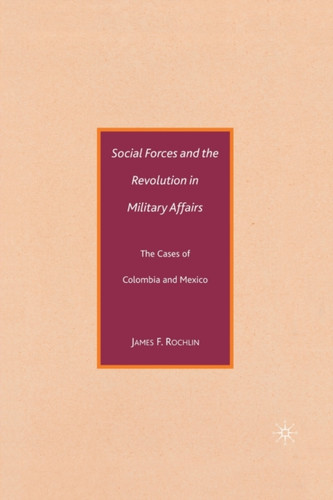 Social Forces and the Revolution in Military Affairs: The Cases of Colombia and Mexico