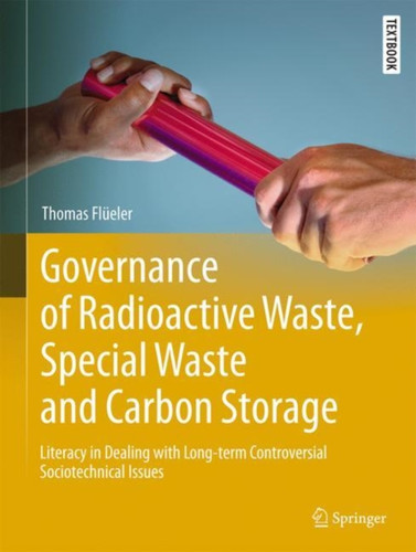 Governance of Radioactive  Waste, Special Waste and Carbon Storage : Literacy in Dealing with Long-term Controversial Sociotechnical Issues