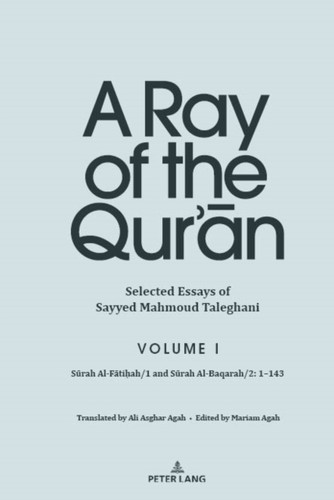 A Ray of the Qur’an: Selected Essays of Sayyed Mahmoud Taleghani, Volume I: Surah Al-Fatihah/1 and Surah Al-Baqarah/2: 1-143