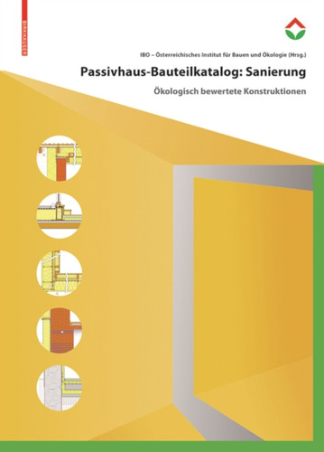 Passivhaus-Bauteilkatalog: Sanierung : OEkologisch bewertete Konstruktionen fur den Sanierungseinsatz