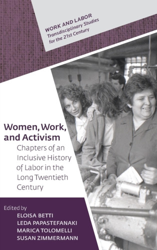 Women, Work, and Activism : Chapters of an Inclusive History of Labor in the Long Twentieth Century