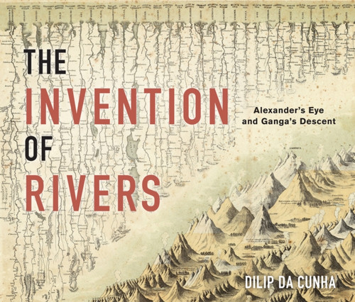 The Invention of Rivers : Alexander's Eye and Ganga's Descent