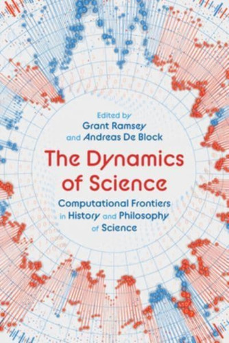 The Dynamics of Science : Computational Frontiers in History and Philosophy of Science