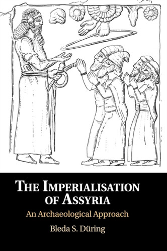 The Imperialisation of Assyria : An Archaeological Approach