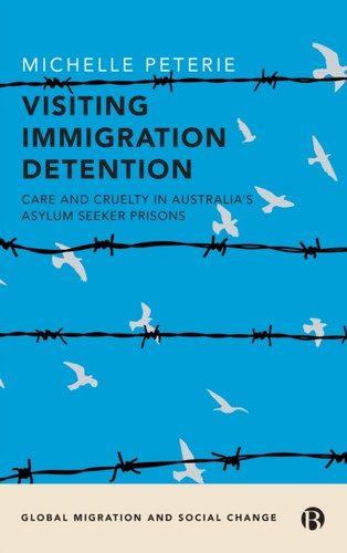 Visiting Immigration Detention: Care and Cruelty in Australia’s Asylum Seeker Prisons