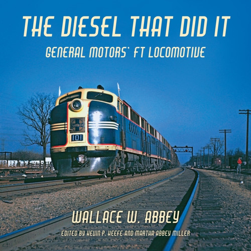 The Diesel That Did It : General Motors' FT Locomotive