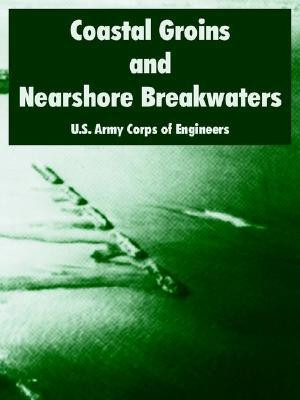 Coastal Groins and Nearshore Breakwaters by U S Army Corps of Engineers (Author)