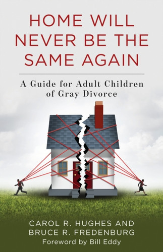 Home Will Never Be the Same Again: A Guide for Adult Children of Gray Divorce
