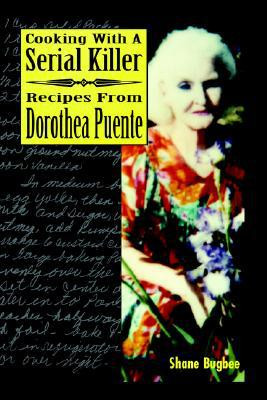 Cooking with a Serial Killer Recipes From Dorothea Puente by Shane Bugbee (Author)