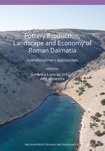 Pottery Production, Landscape and Economy of Roman Dalmatia : Interdisciplinary approaches