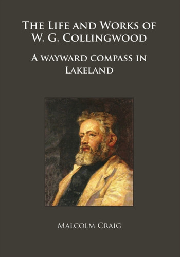 The Life and Works of W.G. Collingwood : A wayward compass in Lakeland
