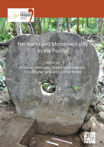 Networks and Monumentality in the Pacific : Proceedings of the XVIII UISPP World Congress (4-9 June 2018, Paris, France) Volume 7 Session XXXVIII