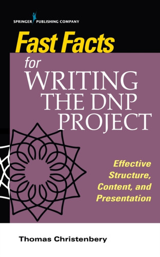 Fast Facts for Writing the DNP Project : Effective Structure, Content, and Presentation