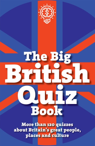 The Big British Quiz Book : More than 120 quizzes about Britain's great people, places and culture