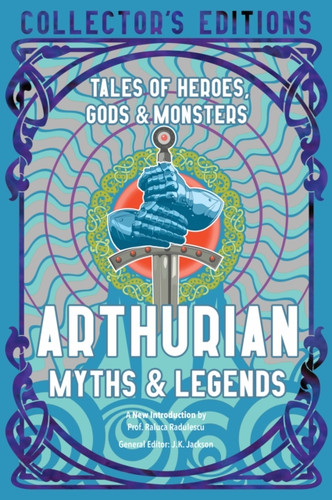 Arthurian Myths & Legends : Tales of Heroes, Gods & Monsters