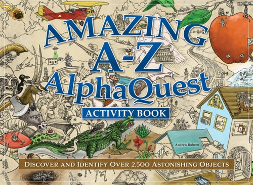 Amazing A-Z AlphaQuest Activity Book : Discover and Identify Over 2,500 Astonishing Objects