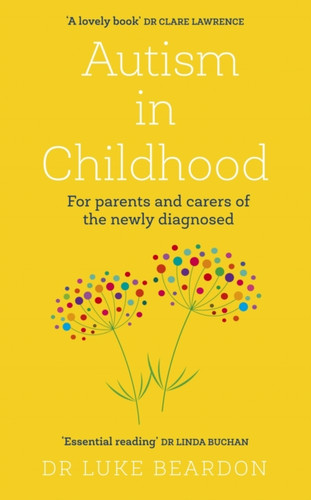 Autism in Childhood : For parents and carers of the newly diagnosed