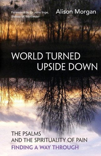 World Turned Upside Down : The Psalms and the spirituality of pain - finding a way through