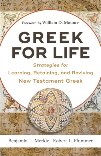 Greek for Life – Strategies for Learning, Retaining, and Reviving New Testament Greek