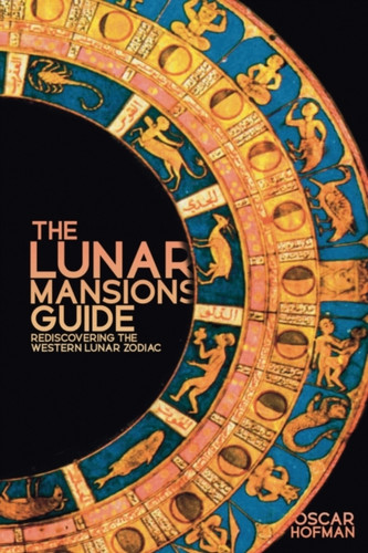 The Lunar Mansions Guide : Rediscovering the Western Lunar Zodiac The Lunar Mansions Guide : Rediscovering the Western Lunar Zodiac