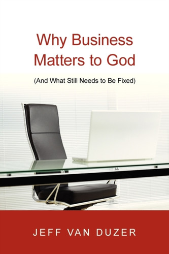Why Business Matters to God - (And What Still Needs to Be Fixed)