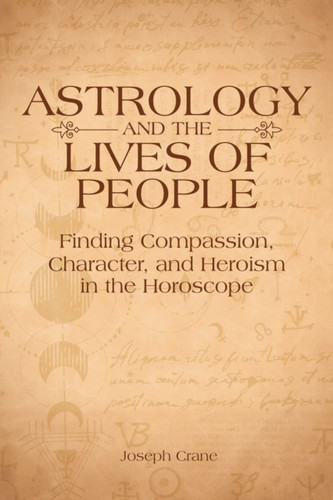 Astrology and the LIves of People : Finding Compassion, Character, and Heroism in the Horoscope