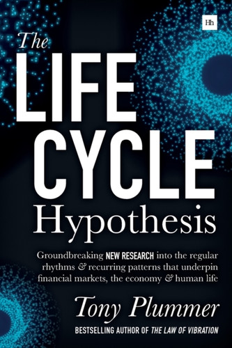 The Life Cycle Hypothesis : Groundbreaking research into the regular rhythms and recurring patterns that underpin financial markets, the economy and human life