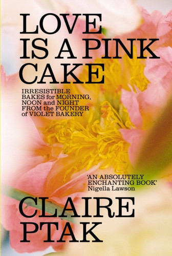 Love is a Pink Cake: Irresistible bakes for breakfast, lunch, dinner and everything in between