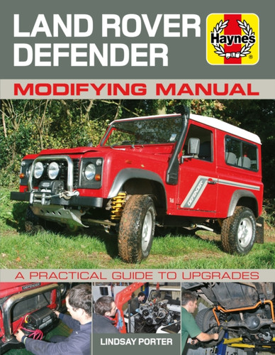 Land Rover Defender Modifying Manual : A practical guide to upgrades
